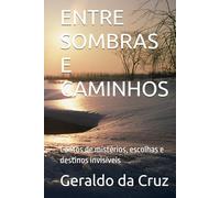 ENTRE SOMBRAS E CAMINHOS: Contos de mistérios, escolhas e destinos invisíveis