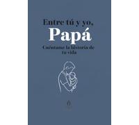 Entre tú y yo, Papá: Cuéntame la historia de tu vida, Libro personalizable, el regalo perfecto para papá