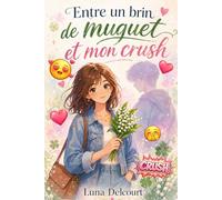 Entre un brin de muguet et mon crush: Une romance adolescente drôle et tendre sur le premier amour, les crushs au lycée et le courage d’oser dire ce qu’on ressent