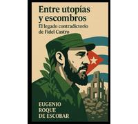Entre utopías y escombros: El legado contradictorio de Fidel Castro