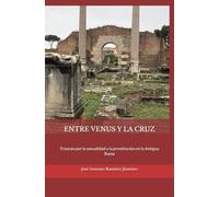 ENTRE VENUS Y LA CRUZ: TRAVESÍA POR LA SEXUALIDAD Y LA PROSTITUCIÓN EN LA ANTIGUA ROMA (Historia Social Antigua)