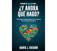 Entregué mi corazón a Dios... ¿Y ahora qué hago?: 9 Principios fundamentales Para Construir Una Fe Firme y Duradera
