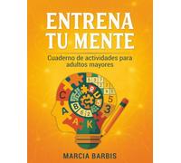 ENTRENA TU MENTE: Actividades cognitivas para adultos mayores: crucigramas, refranes, sudokus y más para estimular la memoria