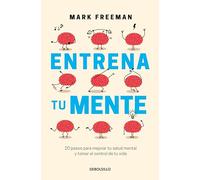 Entrena Tu Mente / The Mind Workout: 20 Pasos Para Mejorar Tu Salud Mental Y Tomar El Control De Tu Vida/ 20 Steps to Improve Your Mental Health and Take Control of Your Life
