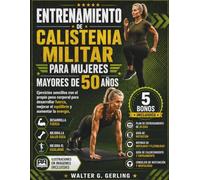 ENTRENAMIENTO DE CALISTENIA MILITAR PARA MUJERES MAYORES DE 50 AÑOS: Ejercicios sencillos con el propio peso corporal para desarrollar fuerza, mejorar el equilibrio y aumentar la energía.