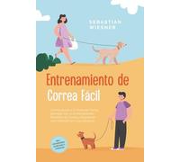 Entrenamiento de Correa Fácil: Cómo Educar a Tu Perro de Forma Ejemplar con un Entrenamiento Divertido de Correa y Responder con Habilidad en Cada Situación - Incluye los Mejores Ejercicios y Consejos