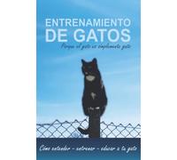Entrenamiento de gatos porque el gato es simplemente gato: Cómo entender - entrenar - educar a tu gato