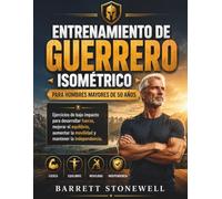 ENTRENAMIENTO DE GUERRERO ISOMÉTRICO PARA HOMBRES MAYORES DE 50 AÑOS: Ejercicios de bajo impacto para desarrollar fuerza, mejorar el equilibrio, aumentar la movilidad y mantener la independencia.