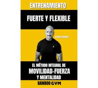 ENTRENAMIENTO FUERTE Y FLEXIBLE: EL MÉDOTO INTEGRAL DE FUERZA-MOVILIDAD Y MENTALIDAD