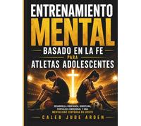 Entrenamiento Mental Basado en la Fe para Atletas Adolescentes: Desarrolla confianza, disciplina, fortaleza emocional y una mentalidad centrada en Cristo