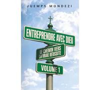 Entreprendre avec Dieu: Le chemin vers la vraie réussite
