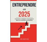 Entreprendre en 2025 : Les Clés du Succès: Comment s’adapter et prospérer dans un monde en évolution