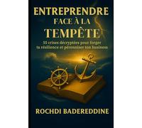 Entreprendre face à la Tempête: 55 crises décryptées pour forger ta résilience et pérenniser ton business. (Réussir Autrement - La trilogie entrepreneuriale)
