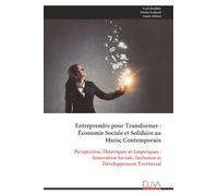 Entreprendre pour Transformer : Économie Sociale et Solidaire au Maroc Contemporain: Perspectives Théoriques et Empiriques : Innovation Sociale, Inclusion et Développement Territorial