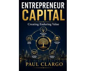 ENTREPRENEUR CAPITAL: Creating Enduring Value (The Organised Human Capability Series)