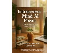 Entrepreneur Mind, AI Power: A practical guide to AI for entrepreneurs