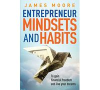 Entrepreneur Mindsets and Habits: To Gain Financial Freedom and Live Your Dreams: Volume 3 (Business, Money, Power, Mindset, Elon musk, Self help, Financial Freedom Book)