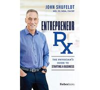 Entrepreneur Rx: The Physician’s Guide To Starting A Business
