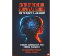 ENTREPRENEUR SURVIVAL GUIDE: WILL YOU SURVIVE IN AN AI WORLD?