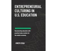 ENTREPRENEURIAL CULTURING IN U.S. EDUCATION: Reconnecting Education with Practical Value Creation for the Modern Economy: 1 (Entrepreneurial Culturing in U.S. Education System)