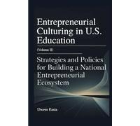ENTREPRENEURIAL CULTURING IN U.S. EDUCATION (Volume II): Strategies and Policies for Building a National Entrepreneurial Ecosystem (Entrepreneurial Culturing in U.S. Education System)