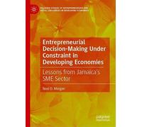 Entrepreneurial Decision-Making Under Constraint in Developing Economies: Lessons from Jamaica's SME Sector (Palgrave Studies of Entrepreneurship and Social Challenges in Developing Economies)