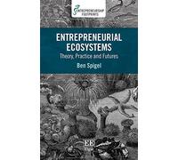 Entrepreneurial Ecosystems: Theory, Practice and Futures (Entrepreneurship Footprints series)