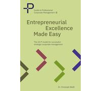Entrepreneurial Excellence Made Easy: The 10 P model for successful strategic corporate management (Guide to Professional Corporate Management)