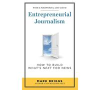 Entrepreneurial Journalism: How to Build What's Next for News