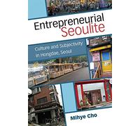 Entrepreneurial Seoulite: Culture and Subjectivity in Hongdae, Seoul (Perspectives on Contemporary Korea)