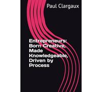Entrepreneurs: Born Creative, Made Knowledgeable, Driven by Process