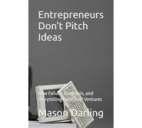 Entrepreneurs Don't Pitch Ideas: How Failure, Diagnosis, and Storytelling Build Real Ventures
