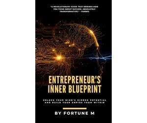 Entrepreneur's Inner Blueprint: Forge an Unbreakable Mindset, Build Strategic Power, and Create Legacy Wealth