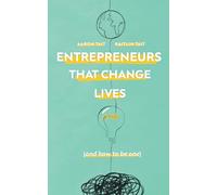 Entrepreneurs That Change Lives: And How to be One
