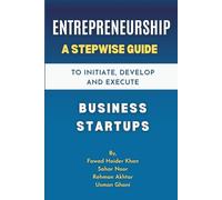ENTREPRENEURSHIP A Stepwise Guide to Initiate , Develop and Execute Business Startups: Turn Your Idea into a Profitable Business with a Proven Step-by-Step System (Includes FBM Model)