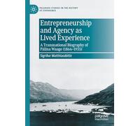 Entrepreneurship and Agency as Lived Experience: A Transnational Biography of Pálína Waage (1864-1935) (Palgrave Studies in the History of Experience)