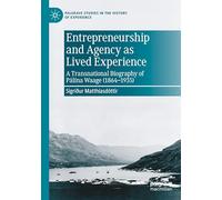 Entrepreneurship and Agency as Lived Experience: A Transnational Biography of Pálína Waage (1864-1935) (Palgrave Studies in the History of Experience)