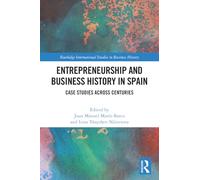 Entrepreneurship and Business History in Spain: Case Studies Across Centuries (Routledge International Studies in Business History)