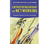 Entrepreneurship as Networking: Mechanisms, Dynamics, Practices, and Strategies