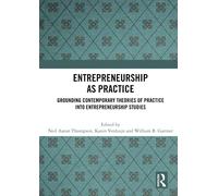 Entrepreneurship As Practice – Grounding Contemporary Theories of Practice into Entrepreneurship Studies