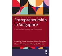 Entrepreneurship in Singapore : Case Studies, History and Ecosystem