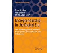 Entrepreneurship in the Digital Era: Case Studies, Approaches, and Tools for Ecosystems, Business Models, and Technologies (Management for Professionals)