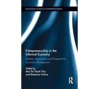 Entrepreneurship in the Informal Economy: Models, Approaches and Prospects for Economic Development (Routledge Studies in Entrepreneurship)