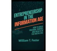 Entrepreneurship In the Information Age: How To Build Freedom, Purpose, And Wealth in the Digital Era