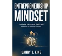 Entrepreneurship Mindset: Developing the Thinking, Habits, and Resilience for Business Success