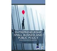 Entrepreneurship, Small Business and Public Policy: Evolution and revolution (Routledge Masters in Entrepreneurship)