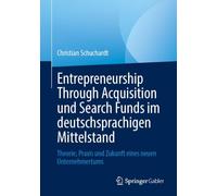 Entrepreneurship Through Acquisition und Search Funds im deutschsprachigen Mittelstand: Theorie, Praxis und Zukunft eines neuen Unternehmertums