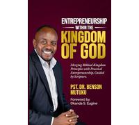 ENTREPRENEURSHIP WITHIN THE KINGDOM OF GOD: Merging Biblical Kingdom Principles with Practical Entrepreneurship, Guided by Scripture.