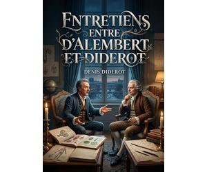 Entretiens entre D'Alembert et Diderot: Une exploration philosophique des idées de Diderot sur la sensibilité, la matière et la pensée, à travers un dialogue stimulant avec d'Alembert.