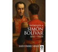 Entrevista a Simón Bolívar: Héroe y traidor